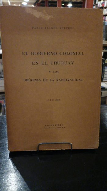 EL GOBIERNO COLONIAL EN EL URUGUAY Y LOS ORIGENES DE LA NACIONALIDAD