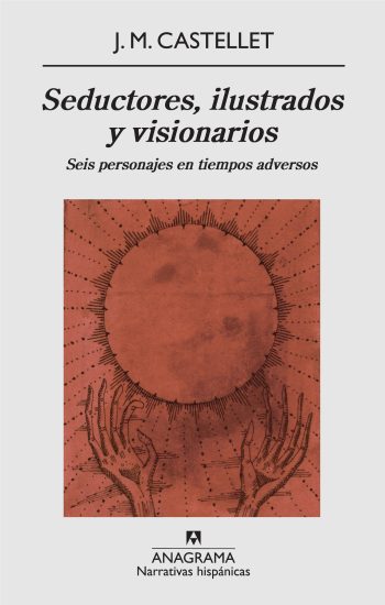 SEDUCTORES, ILUSTRADOS Y VISIONARIOS - Seis personajes en tiempos adversos