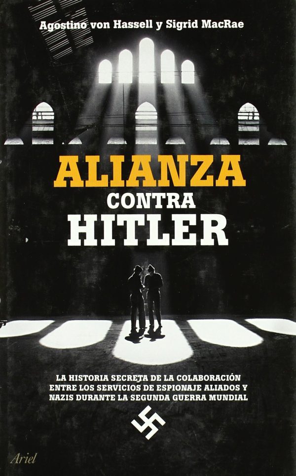ALIANZA CONTRA HITLER - La historia secreta de la colaboración entre los servicios de espionaje aliados y nazis durante la segunda guerra mundial