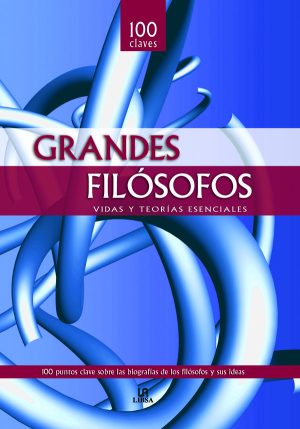 GRANDES FILOSOFOS - VIDAS Y TEORIAS ESENCIALES