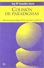 COLISION DE PARADIGMAS - HACIA UNA PSICOLOGIA DE LA CONCIENCIA UNITARIA