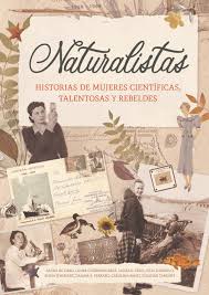NATURALISTAS - HISTORIA DE MUJERES CIENTÍFICAS, TALENTOSAS Y REBELDES