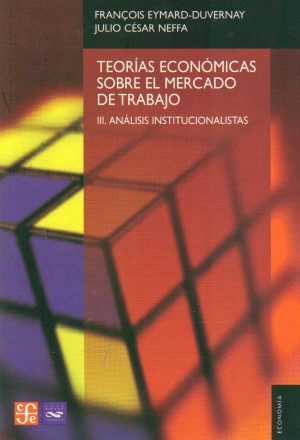 TEORIAS ECONOMICAS SOBRE EL MERCADO DE TRABAJO - TOMO III Análisis institucionalistas