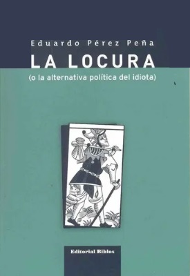 LA LOCURA (O LA ALTERNATIVA POLÍTICA DEL IDIOTA)