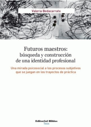FUTUROS MAESTROS: BÚSQUEDA Y CONSTRUCCIÓN DE UNA IDENTIDAD PROFESIONAL - Una mirada psicosocial a los procesos subjetivos que se juegan en los trayectos de practica