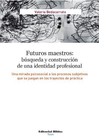FUTUROS MAESTROS: BÚSQUEDA Y CONSTRUCCIÓN DE UNA IDENTIDAD PROFESIONAL - Una mirada psicosocial a los procesos subjetivos que se juegan en los trayectos de practica