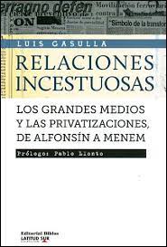 RELACIONES INCESTUOSAS. Los grandes medios y las privatizaciones, de Alfonsin a Menem.