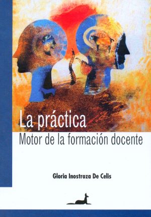LA PRACTICA. MOTOR DE LA FORMACION DOCENTE