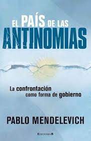 EL PAIS DE LAS ANTINOMIAS - La confrontación como forma de gobierno