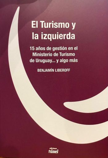 EL TURISMO Y LA IZQUIERDA - 15 años de gestión en el Ministerio de Turismo de Uruguay... y algo más