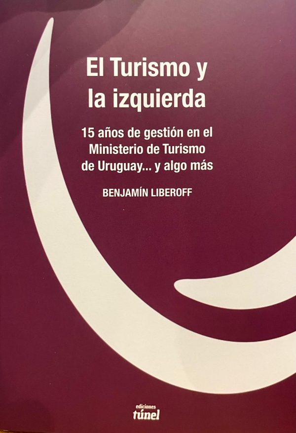 EL TURISMO Y LA IZQUIERDA - 15 años de gestión en el Ministerio de Turismo de Uruguay... y algo más