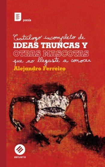 CATALOGO INCOMPLETO DE IDEAS TRUNCAS Y OTRAS MASCOTAS QUE NO LLEGASTE A CONOCER