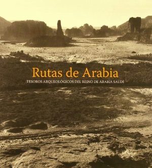 RUTAS DE ARABIA - Tesoros arqueológicos del reino de Arabia Saudí