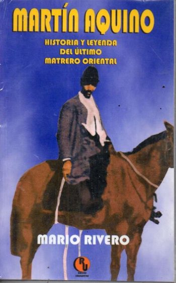 MARTIN AQUINO. Historia y leyenda del último matrero oriental