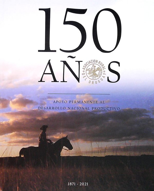 150 AÑOS: ASOCIACION RURAL DEL URUGUAY (1871-2021)