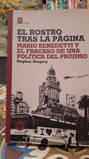 EL ROSTRO TRAS LA PÁGINA  - MARIO BENEDETTI Y EL FRACASO DE UNA POLÍTICA DEL PRÓJIMO - Usado