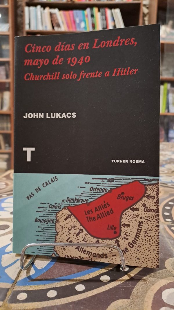 CINCO DIAS EN LONDRES, MAYO DE 1940. CHURCHILL SOLO FRENTE A HITLER - USADO EN EXCELENTE ESTADO