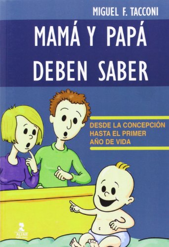 MAMA Y PAPA DEBEN SABER. DESDE LA CONCEPCION HASTA EL PRIMER AÑO DE VIDA