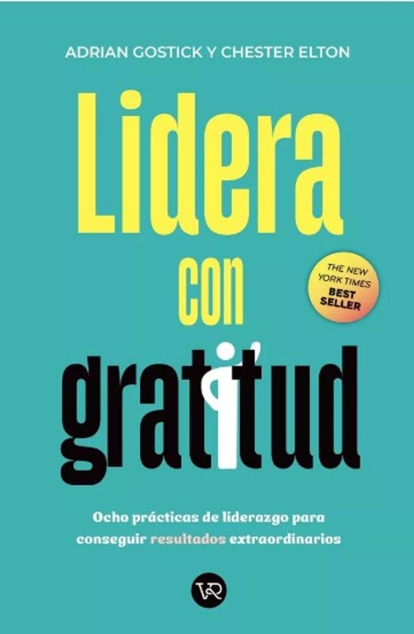LIDERA CON GRATITUD - Ocho practicas de liderazgo para conseguir resultados extraordinarios