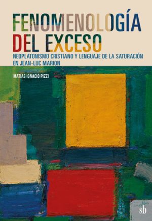 FENOMENOLOGIA DEL EXCESO - Neoplatonismo cristiano y lenguaje de la saturacion en Jean-Luc Marion