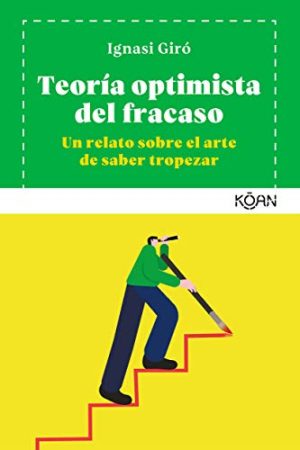 TEORIA OPTIMISTA DEL FRACASO. UN RELATO SOBRE EL ARTE DE SABER TROPEZAR