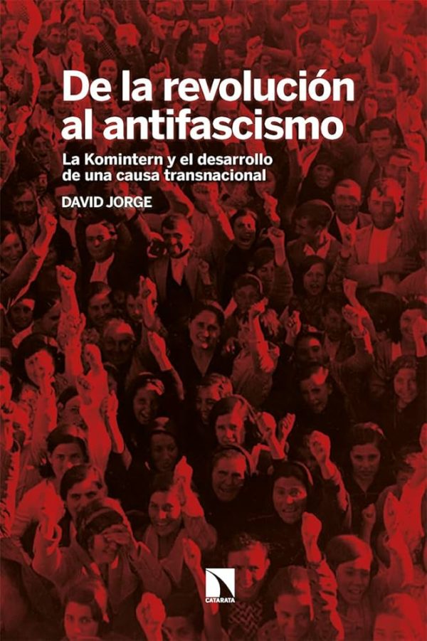 DE LA REVOLUCION AL ANTIFASCISMO - La Komintern y el desarrollo de una causa transnacional