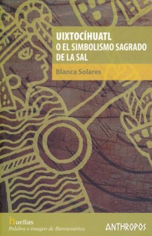 UIXTOCÍHUATL O EL SIMBOLISMO SAGRADO DE LA SAL