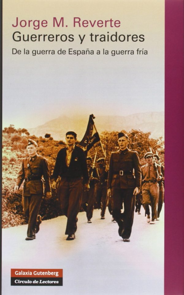 GUERREROS Y TRAIDORES. DE LA GUERRA DE ESPAÑA A LA GUERRA FRÍA