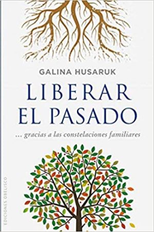 LIBERAR EL PASADO - GRACIAS A LAS CONSTELACIONES FAMILIARES