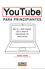 YOUTUBE PARA PRINCIPIANTES - QUE ES Y COMO TRABAJAR CON EL MEDIO DE COMUNICACION DEL NUEVO MILENIO