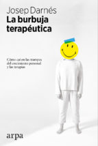 LA BURBUJA TERAPEUTICA. Cómo caí en la trampa del crecimiento personal y las terapias.