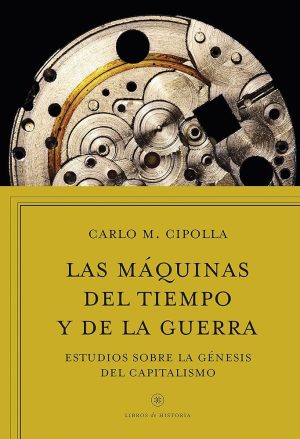 LAS MÁQUINAS DEL TIEMPO Y DE LA GUERRA - ESTUDIOS SOBRE LA GÉNESIS DEL CAPITALISMO