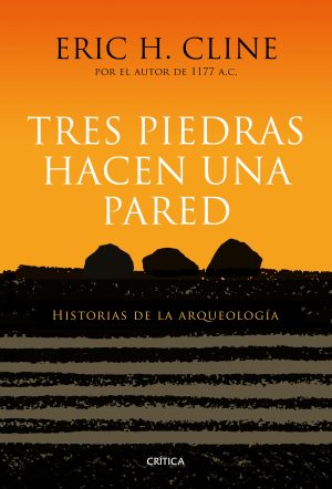 TRES PIEDRAS HACEN UNA PARED - Historias de la arqueología