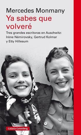 YA SABES QUE VOLVERÉ - Tres grandes escritoras en Auschwitz: Irene Nemirovsky, Gertrud Kolmar y Etty Hillesum