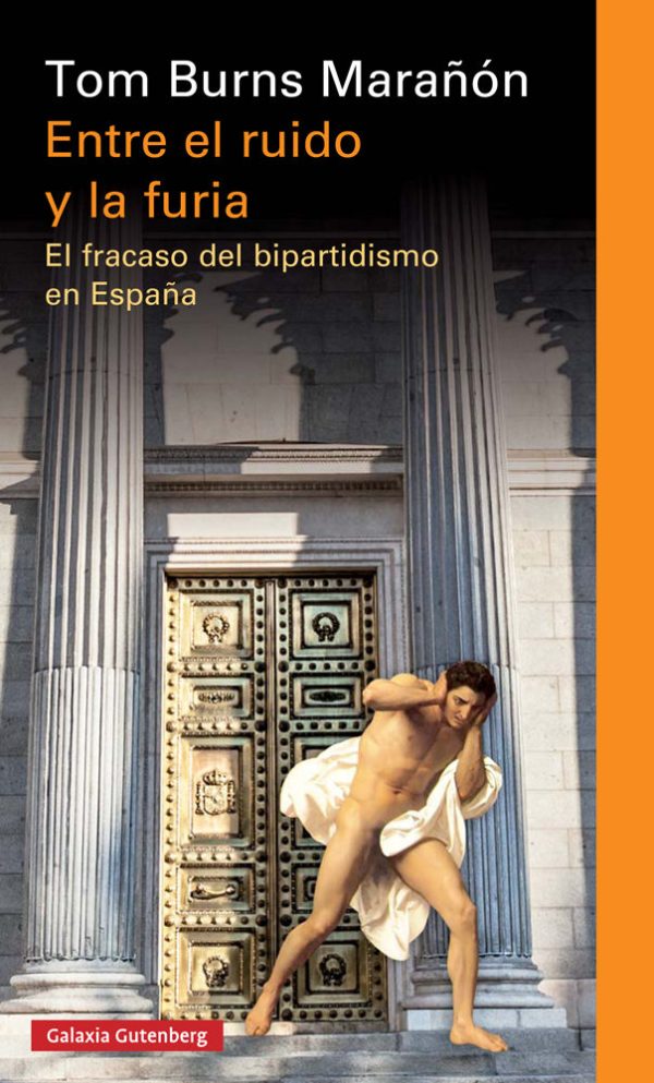ENTRE EL RUIDO Y LA FURIA - EL FRACASO DEL BIPARTIDISMO ESPAÑA