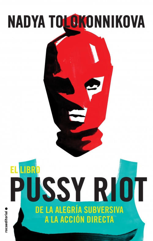 PUSSY RIOT - EL LIBRO DE LA ALEGRIA SUBVERSIVA A LA ACCION DIRECTA