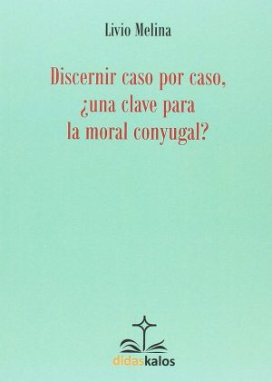 DISCERNIR CASO POR CASO, ¿UNA CLAVE PARA LA MORAL CONYUGAL?