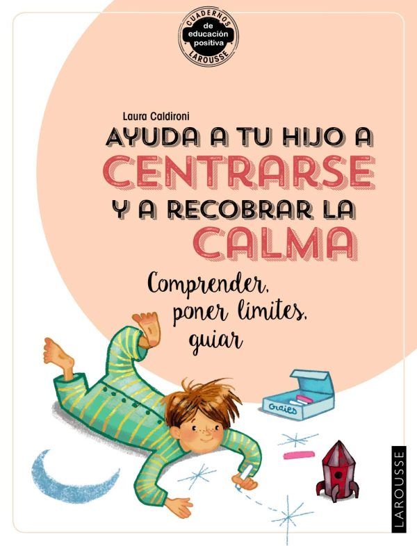 AYUDA A TU HIJO A CENTRARSE Y RECUPERAR LA CALMA. COMPRENDER, PONER LIMITES, GUIAR
