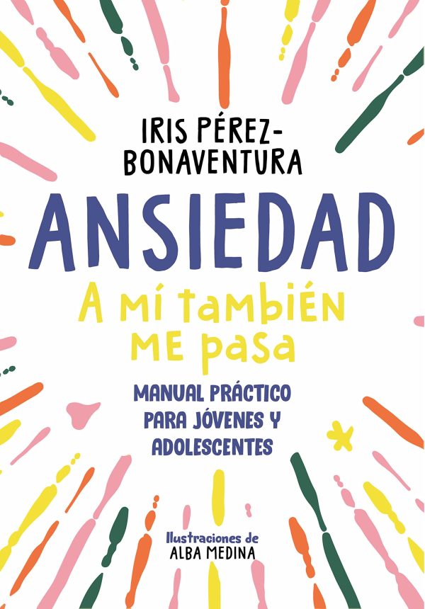 ANSIEDAD. A mí también me pasa. Manual practico para jóvenes y adolescentes