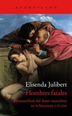 HOMBRES FATALES - METAMORFOSIS DEL DESEO MASCULINO EN LA LITERATURA Y EL CINE
