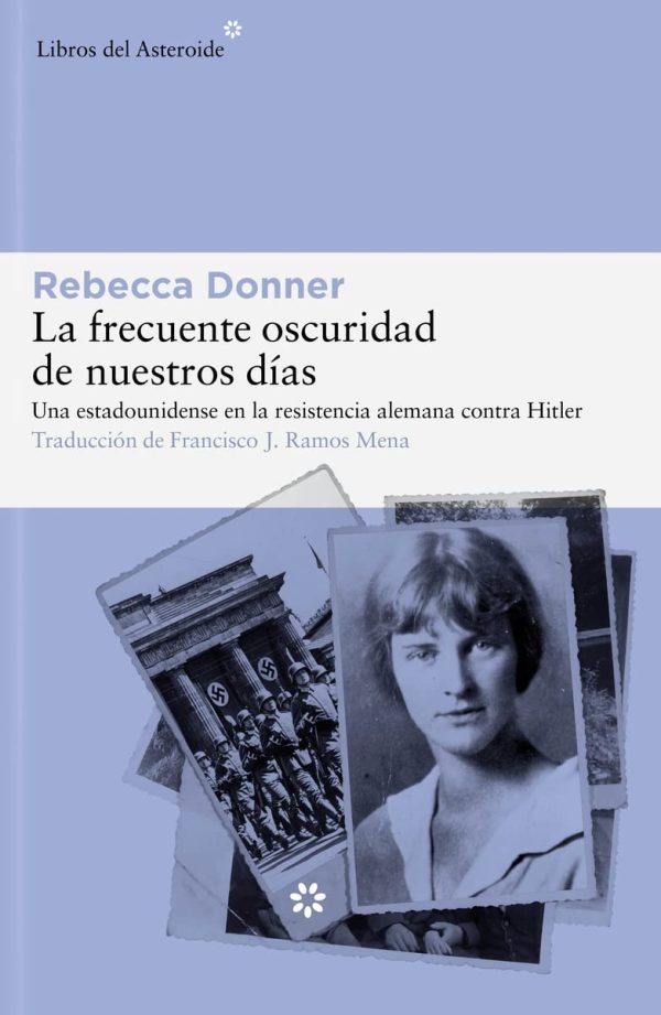 LA FRECUENTE OSCURIDAD DE NUESTROS DIAS - Una estadounidense en la resistencia alemana contra Hitler