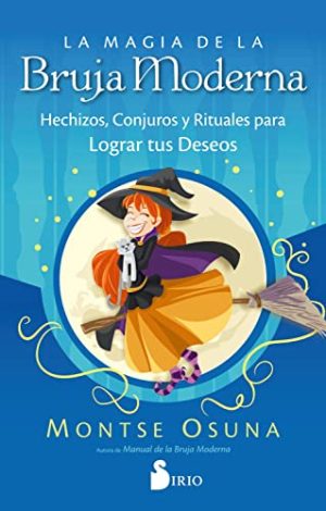 LA MAGIA DE LA BRUJA MODERNA - Hechizos, conjuros y rituales para lograr tus deseos