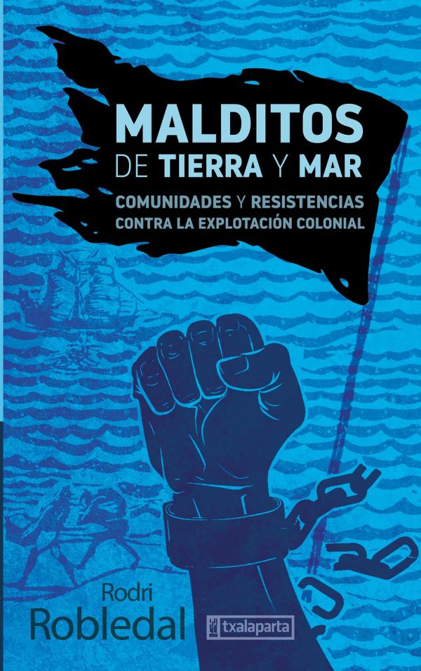 MALDITOS DE TIERRA Y MAR - COMUNIDADES Y RESISTENCIAS CONTRA LA EXPLOTACIÓN COLONIAL
