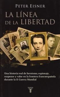 LA LINEA DE LA LIBERTAD. Una historia real de heroismo, espionaje, suspense y valor en la fronterafrancoespañola durante la II Guerra Mundial