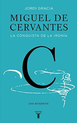 MIGUEL DE CERVANTES LA CONQUISTA DE LA IRONIA