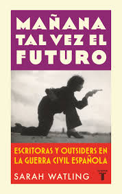MAÑANA TAL VEZ EL FUTURO - Escritoras y outsiders en la guerra española