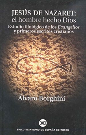 JESUS DE NAZARET - El hombre hecho Dios: Estudio filológico de los Evangelios y primeros escritos cristianos