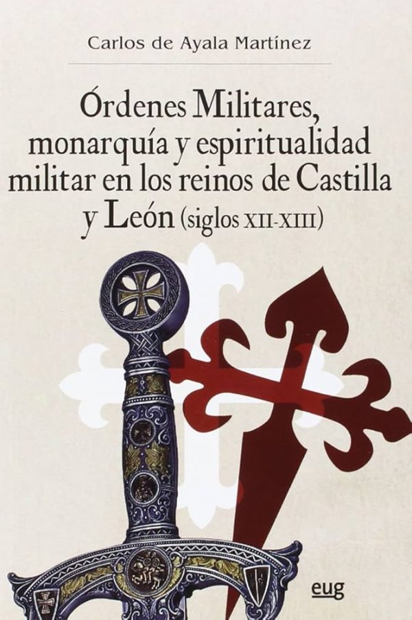 ORDENES MILITARES, MONARQUIA Y ESPIRITUALIDAD MILITAR EN LOS REINOS DE CASTILLA Y LEÓN (siglos XII-XIII)
