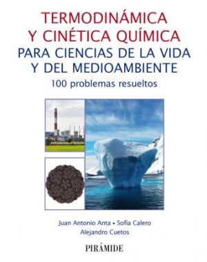 TERMODINAMICA Y CINETICA QUIMICA PARA CIENCIAS DE LA VIDA Y DEL MEDIOAMBIENTE: 100 PROBLEMAS RESUELTOS