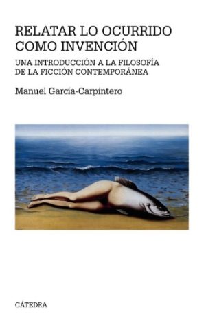 RELATAR LO OCURRIDO COMO INVENCIÓN - UNA INTRODUCCIÓN A LA FILOSOFÍA DE LA FICCIÓN CONTEMPORÁNEA